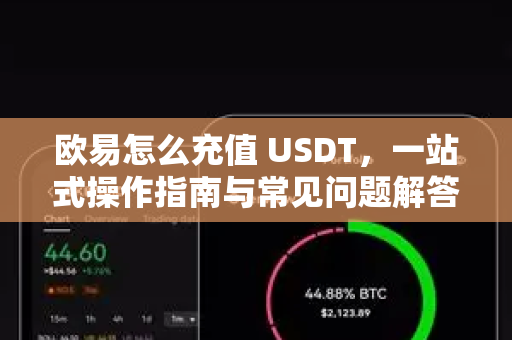 欧易怎么充值 USDT，一站式操作指南与常见问题解答