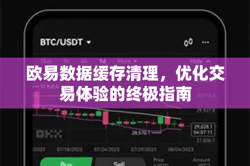 欧易数据缓存清理，优化交易体验的终极指南