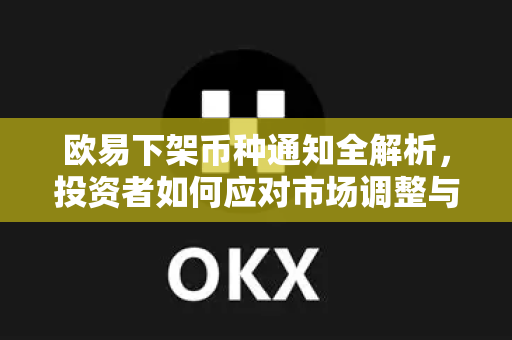 欧易下架币种通知全解析，投资者如何应对市场调整与风险管控