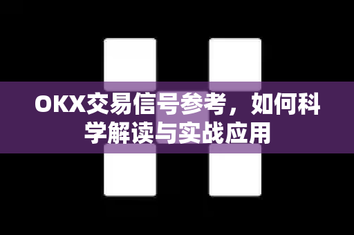 OKX交易信号参考，如何科学解读与实战应用