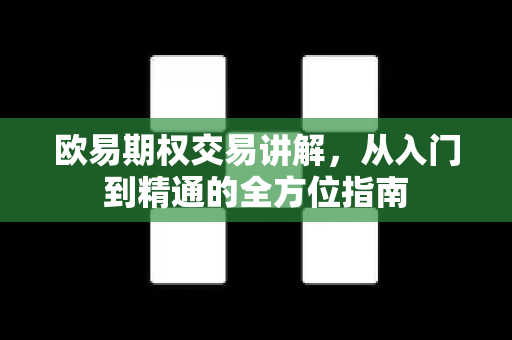 欧易期权交易讲解,从入门到精通的全方位指南 欧易期权交易讲解,从入门到精通的全方位指南