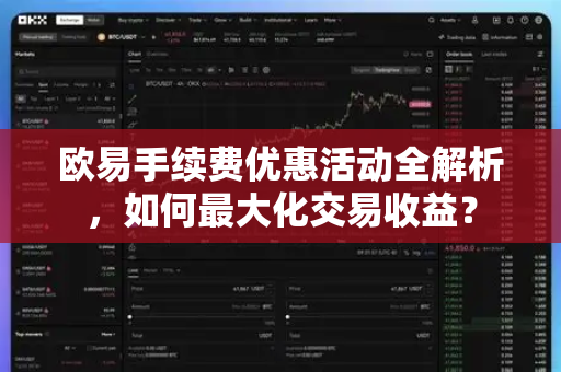 欧易手续费优惠活动全解析，如何最大化交易收益？