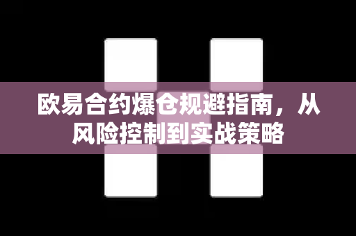 欧易合约爆仓规避指南,从风险控制到实战策略 欧易合约爆仓规避指南,从风险控制到实战策略