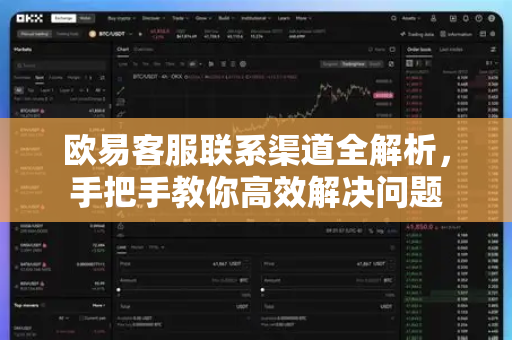 欧易客服联系渠道全解析，手把手教你高效解决问题