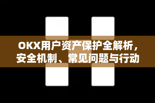 OKX用户资产保护全解析,安全机制、常见问题与行动指南 OKX用户资产保护全解析,安全机制、常见问题与行动指南
