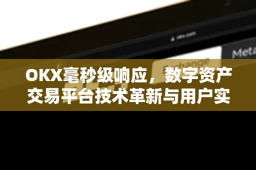 OKX毫秒级响应,数字资产交易平台技术革新与用户实战指南 OKX毫秒级响应,数字资产交易平台技术革新与用户实战指南
