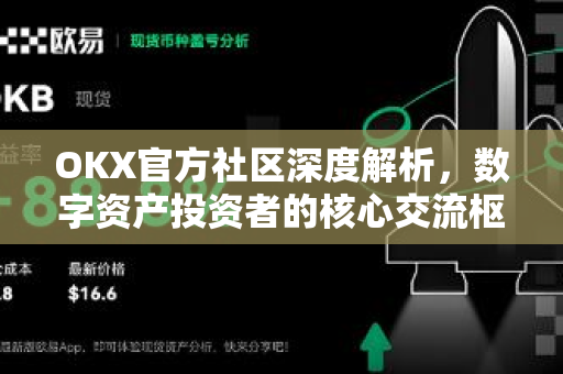 OKX官方社区深度解析，数字资产投资者的核心交流枢纽与安全指南