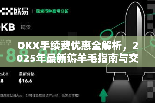 OKX手续费优惠全解析,2025年最新薅羊毛指南与交易成本优化策略 OKX手续费优惠全解析,2025年最新薅羊毛指南与交易成本优化策略