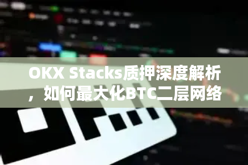 OKX Stacks质押深度解析,如何最大化BTC二层网络收益? OKX Stacks质押深度解析,如何最大化BTC二层网络收益?