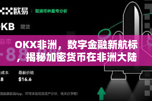 OKX非洲，数字金融新航标，揭秘加密货币在非洲大陆的崛起与未来