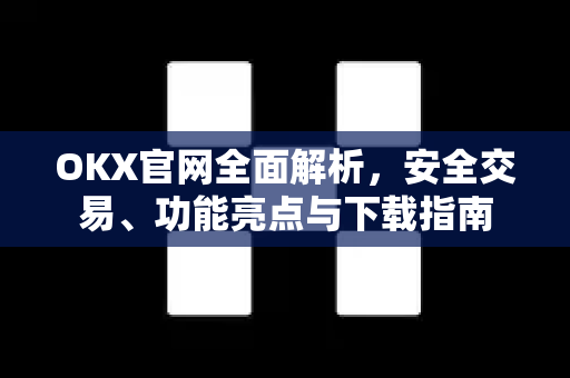 OKX官网全面解析,安全交易、功能亮点与下载指南 OKX官网全面解析,安全交易、功能亮点与下载指南