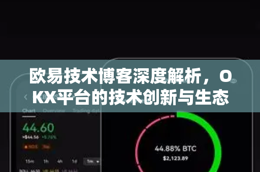 欧易技术博客深度解析，OKX平台的技术创新与生态布局