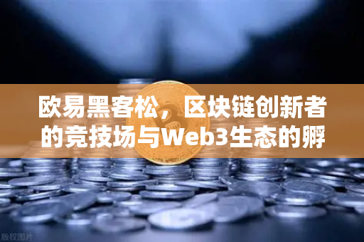 欧易黑客松,区块链创新者的竞技场与Web3生态的孵化器 欧易黑客松,区块链创新者的竞技场与Web3生态的孵化器