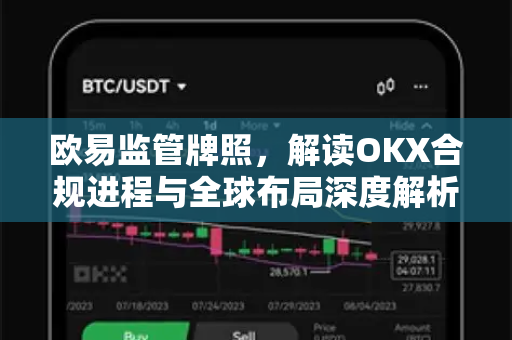 欧易监管牌照，解读OKX合规进程与全球布局深度解析