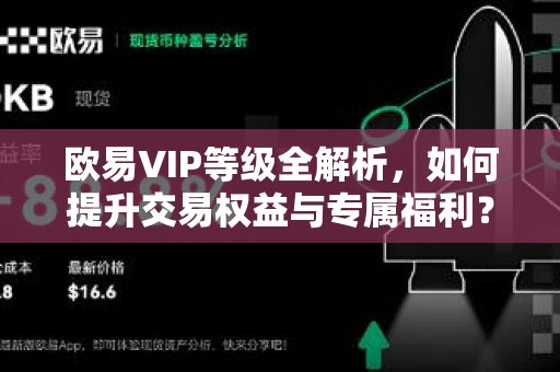 欧易VIP等级全解析,如何提升交易权益与专属福利? 欧易VIP等级全解析,如何提升交易权益与专属福利?