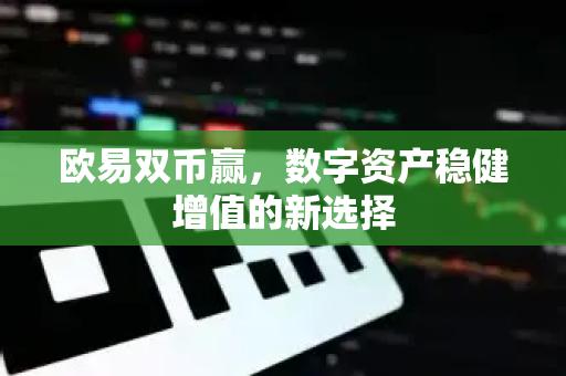 欧易双币赢，数字资产稳健增值的新选择
