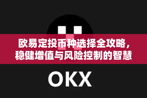 欧易定投币种选择全攻略，稳健增值与风险控制的智慧之道