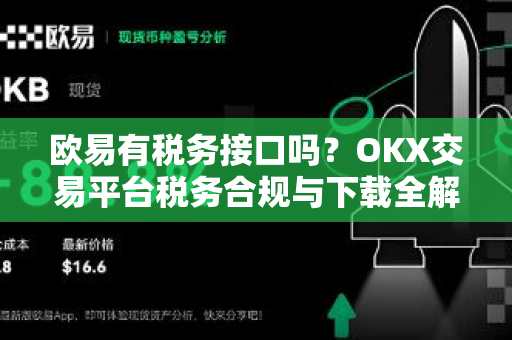 欧易有税务接口吗?OKX交易平台税务合规与下载全解析 欧易有税务接口吗?OKX交易平台税务合规与下载全解析