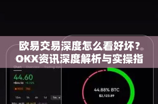 欧易交易深度怎么看好坏?OKX资讯深度解析与实操指南 欧易交易深度怎么看好坏?OKX资讯深度解析与实操指南