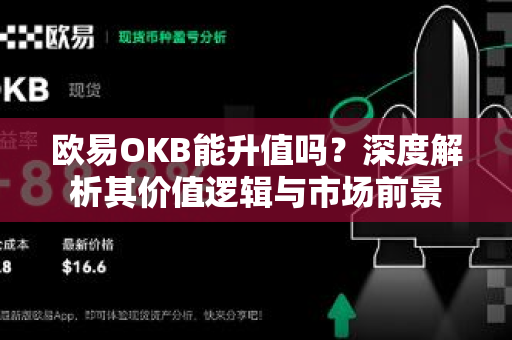 欧易OKB能升值吗?深度解析其价值逻辑与市场前景 欧易OKB能升值吗?深度解析其价值逻辑与市场前景