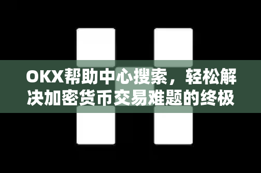 OKX帮助中心搜索,轻松解决加密货币交易难题的终极指南 OKX帮助中心搜索,轻松解决加密货币交易难题的终极指南