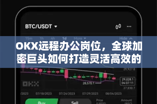 OKX远程办公岗位,全球加密巨头如何打造灵活高效的工作新范式 OKX远程办公岗位,全球加密巨头如何打造灵活高效的工作新范式
