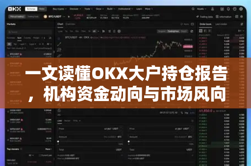 一文读懂OKX大户持仓报告，机构资金动向与市场风向标