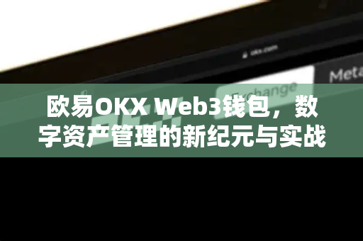 欧易OKX Web3钱包,数字资产管理的新纪元与实战指南 欧易OKX Web3钱包,数字资产管理的新纪元与实战指南